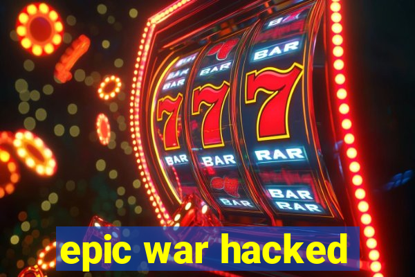 epic war hacked